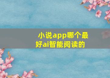 小说app哪个最好ai智能阅读的