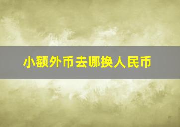 小额外币去哪换人民币