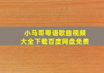 小马哥粤语歌曲视频大全下载百度网盘免费