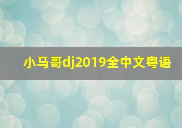 小马哥dj2019全中文粤语