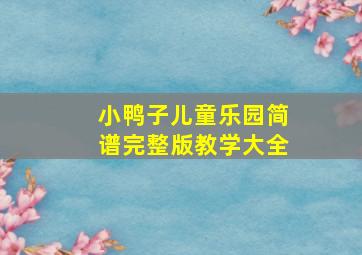 小鸭子儿童乐园简谱完整版教学大全