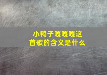 小鸭子嘎嘎嘎这首歌的含义是什么