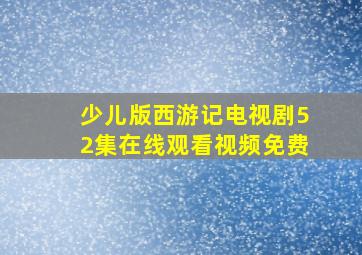 少儿版西游记电视剧52集在线观看视频免费