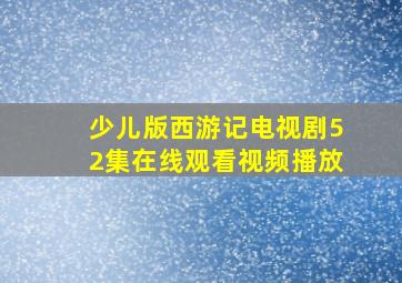 少儿版西游记电视剧52集在线观看视频播放