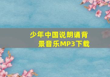 少年中国说朗诵背景音乐MP3下载