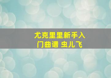 尤克里里新手入门曲谱 虫儿飞