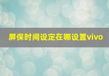 屏保时间设定在哪设置vivo