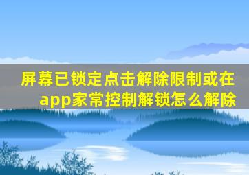 屏幕已锁定点击解除限制或在app家常控制解锁怎么解除