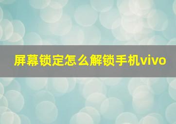 屏幕锁定怎么解锁手机vivo