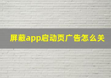 屏蔽app启动页广告怎么关