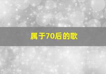 属于70后的歌