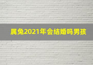 属兔2021年会结婚吗男孩