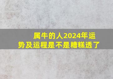 属牛的人2024年运势及运程是不是糟糕透了