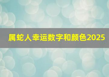 属蛇人幸运数字和颜色2025