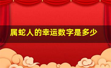 属蛇人的幸运数字是多少