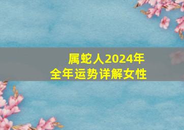 属蛇人2024年全年运势详解女性