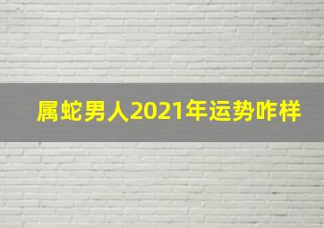 属蛇男人2021年运势咋样