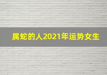 属蛇的人2021年运势女生