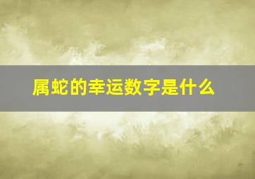 属蛇的幸运数字是什么