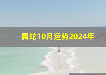 属蛇10月运势2024年