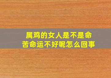 属鸡的女人是不是命苦命运不好呢怎么回事