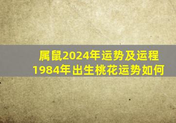 属鼠2024年运势及运程1984年出生桃花运势如何