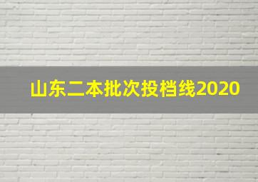 山东二本批次投档线2020