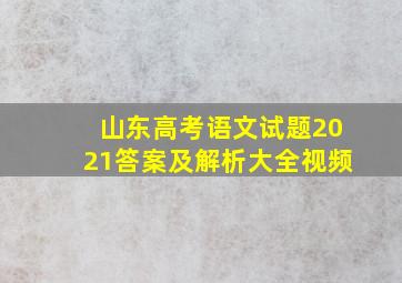 山东高考语文试题2021答案及解析大全视频