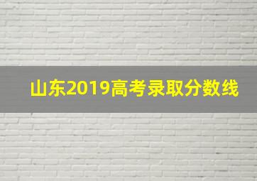 山东2019高考录取分数线