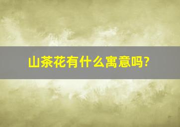 山茶花有什么寓意吗?