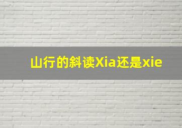 山行的斜读Xia还是xie