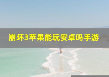 崩坏3苹果能玩安卓吗手游