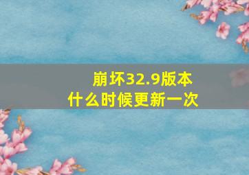 崩坏32.9版本什么时候更新一次