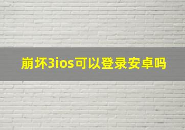 崩坏3ios可以登录安卓吗