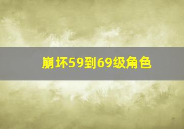 崩坏59到69级角色