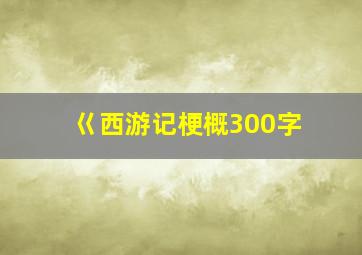 巜西游记梗概300字