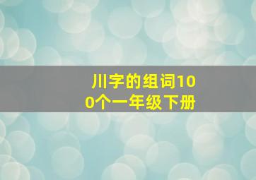 川字的组词100个一年级下册