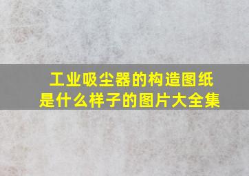 工业吸尘器的构造图纸是什么样子的图片大全集