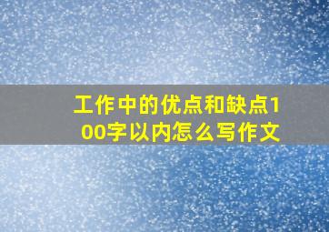 工作中的优点和缺点100字以内怎么写作文