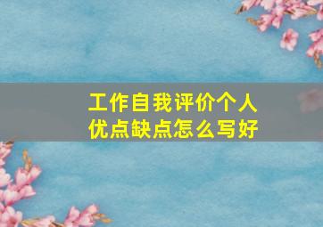 工作自我评价个人优点缺点怎么写好