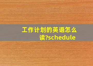 工作计划的英语怎么读?schedule