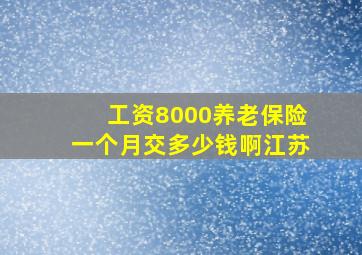 工资8000养老保险一个月交多少钱啊江苏