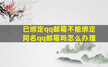 已绑定qq邮箱不能绑定同名qq邮箱吗怎么办理