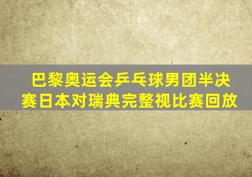 巴黎奥运会乒乓球男团半决赛日本对瑞典完整视比赛回放