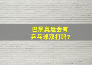 巴黎奥运会有乒乓球双打吗?