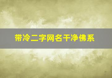 带冷二字网名干净佛系