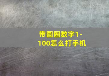 带圆圈数字1-100怎么打手机