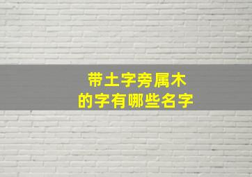 带土字旁属木的字有哪些名字