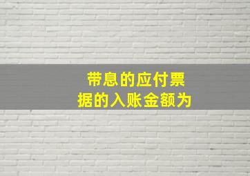 带息的应付票据的入账金额为