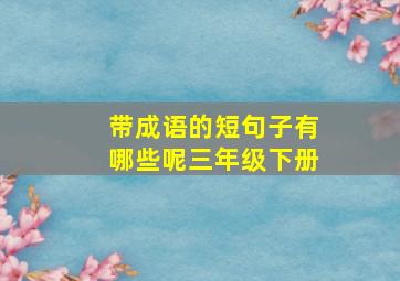 带成语的短句子有哪些呢三年级下册